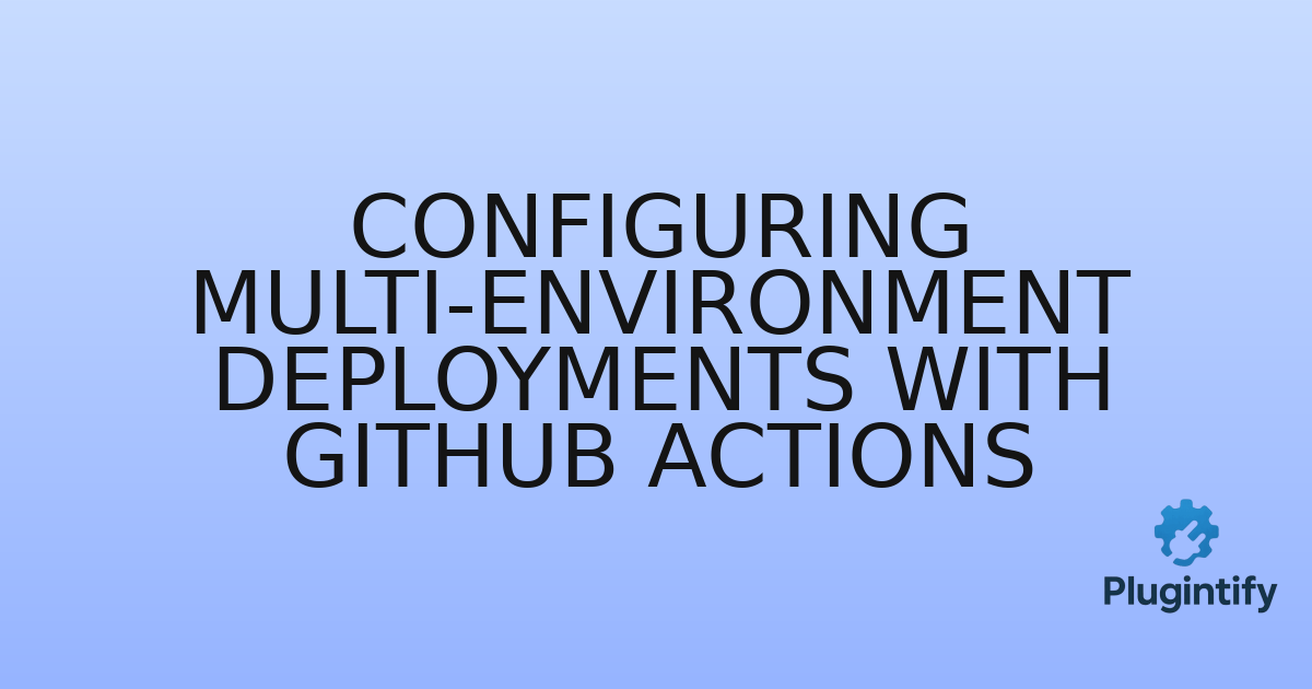 You are currently viewing Configuring Multi-Environment Deployments with GitHub Actions