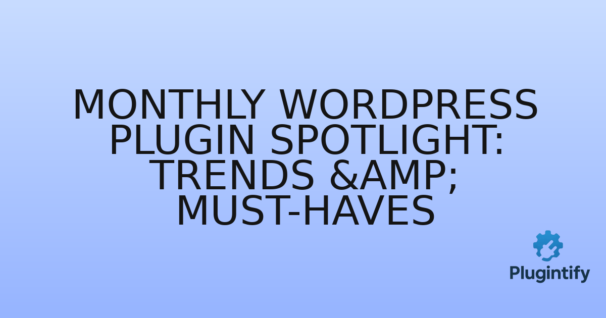 You are currently viewing Monthly WordPress Plugin Spotlight: Trends & Must-Haves