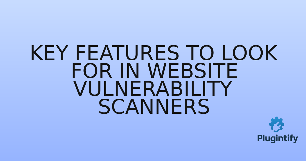 You are currently viewing Key Features to Look for in Website Vulnerability Scanners
