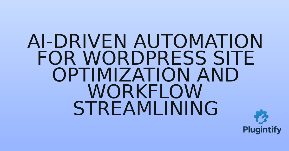 You are currently viewing AI-Driven Automation for WordPress Site Optimization and Workflow Streamlining