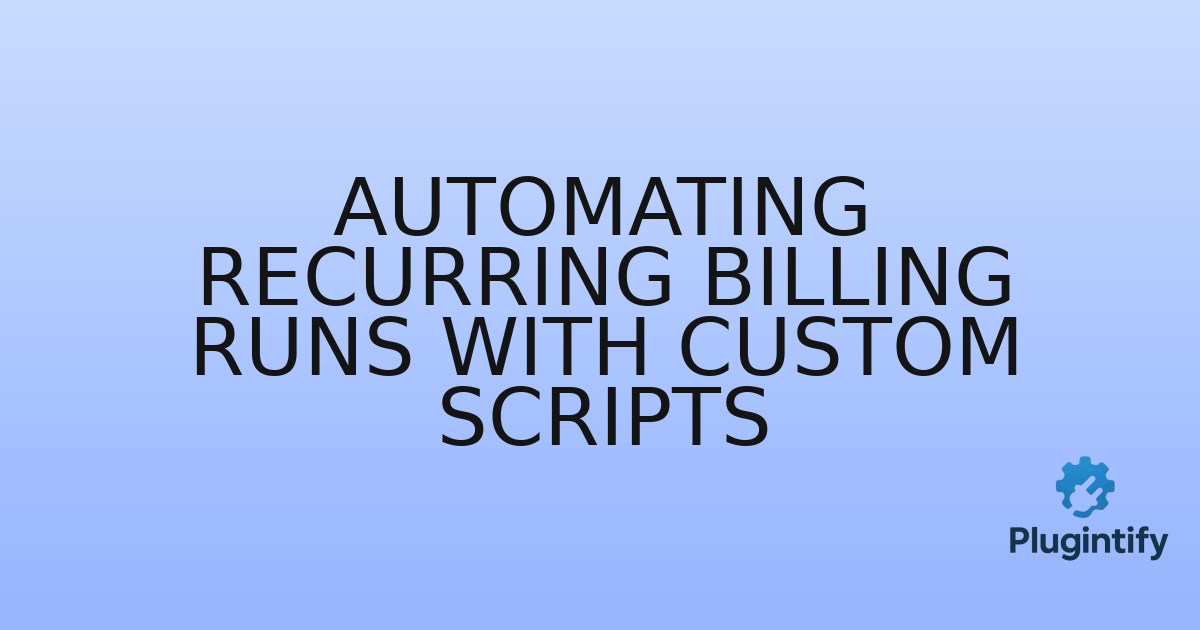 You are currently viewing Automating Recurring Billing Runs with Custom Scripts