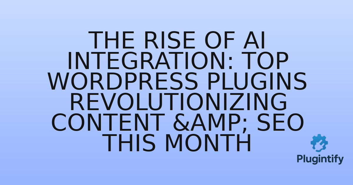 You are currently viewing The Rise of AI Integration: Top WordPress Plugins Revolutionizing Content & SEO This Month