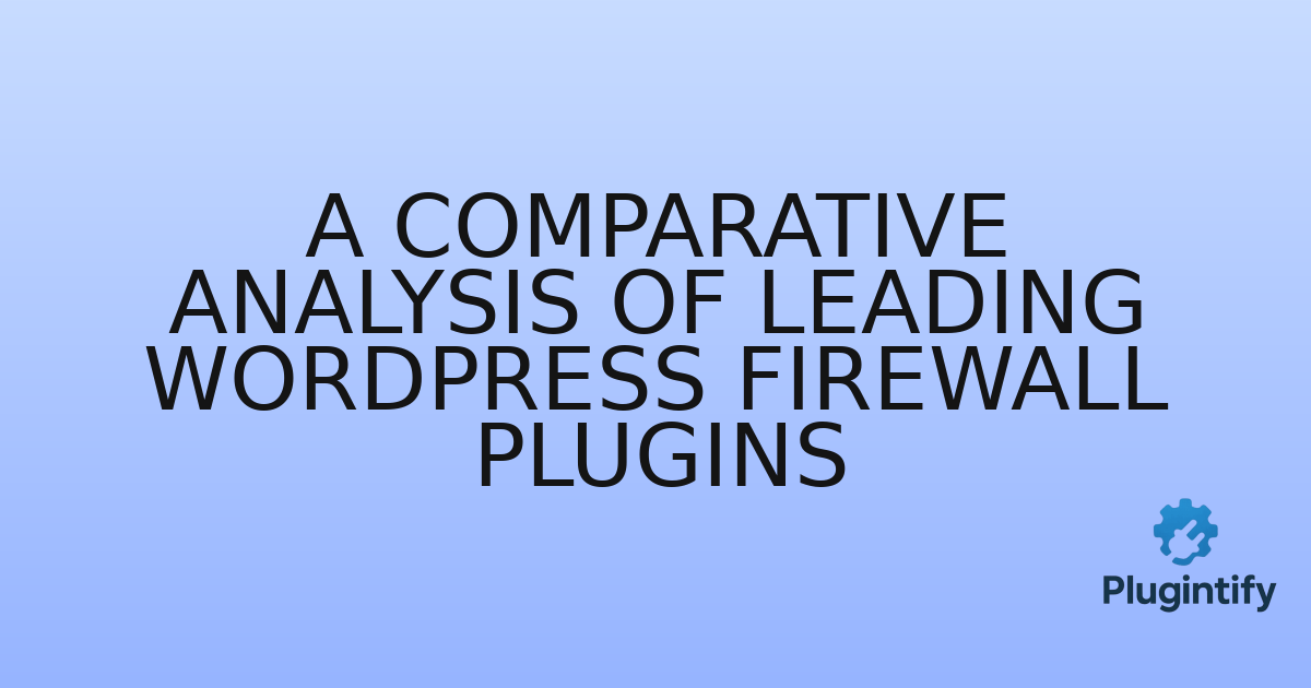 You are currently viewing A Comparative Analysis of Leading WordPress Firewall Plugins