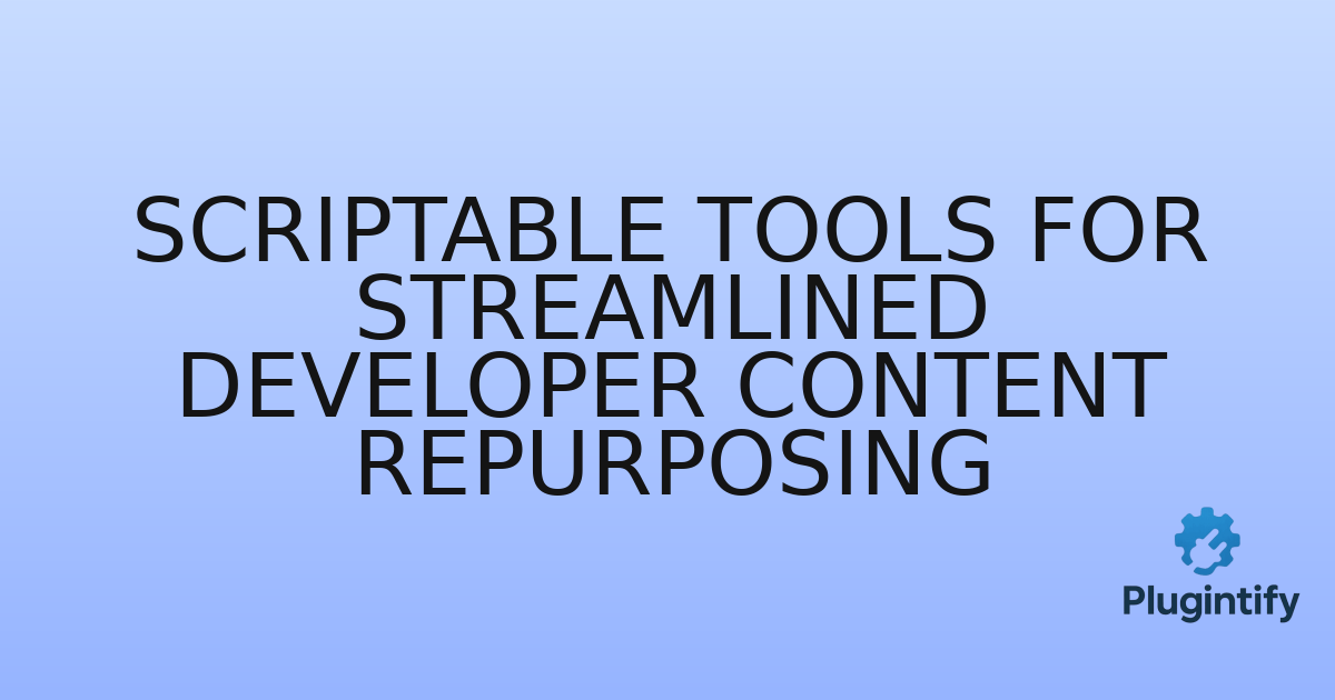 You are currently viewing Scriptable Tools for Streamlined Developer Content Repurposing
