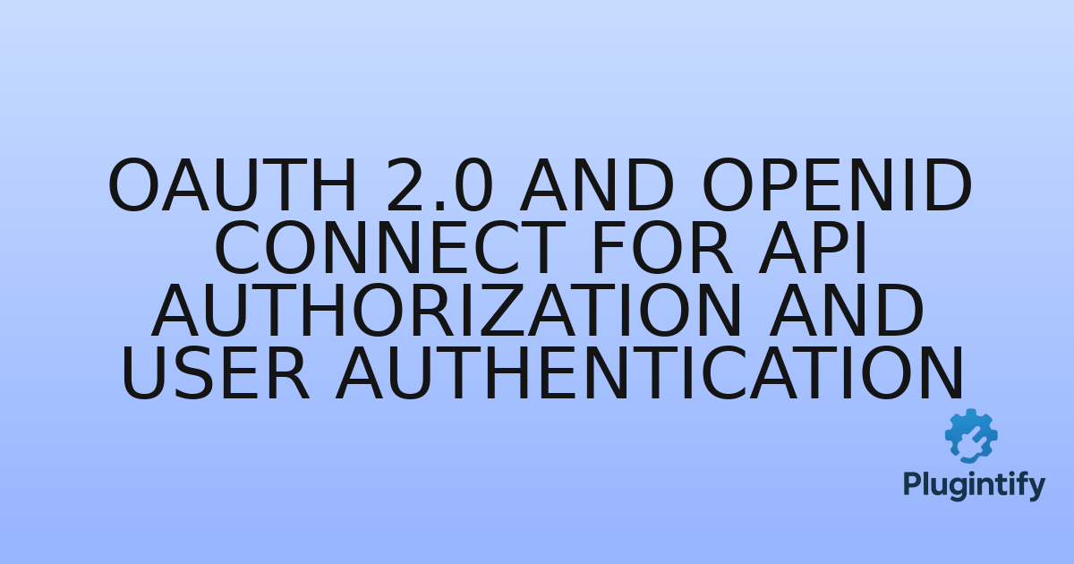 You are currently viewing OAuth 2.0 and OpenID Connect for API Authorization and User Authentication