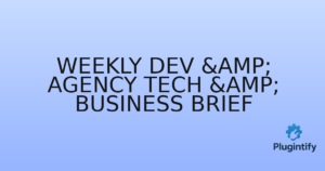 Read more about the article Weekly Dev & Agency Tech & Business Brief