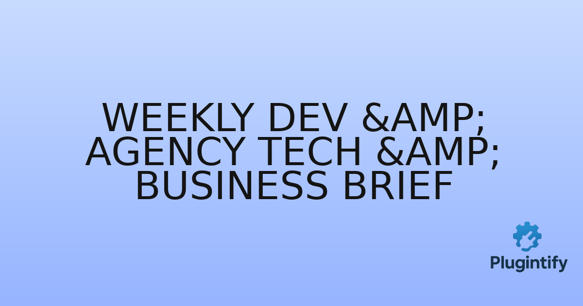 You are currently viewing Weekly Dev & Agency Tech & Business Brief