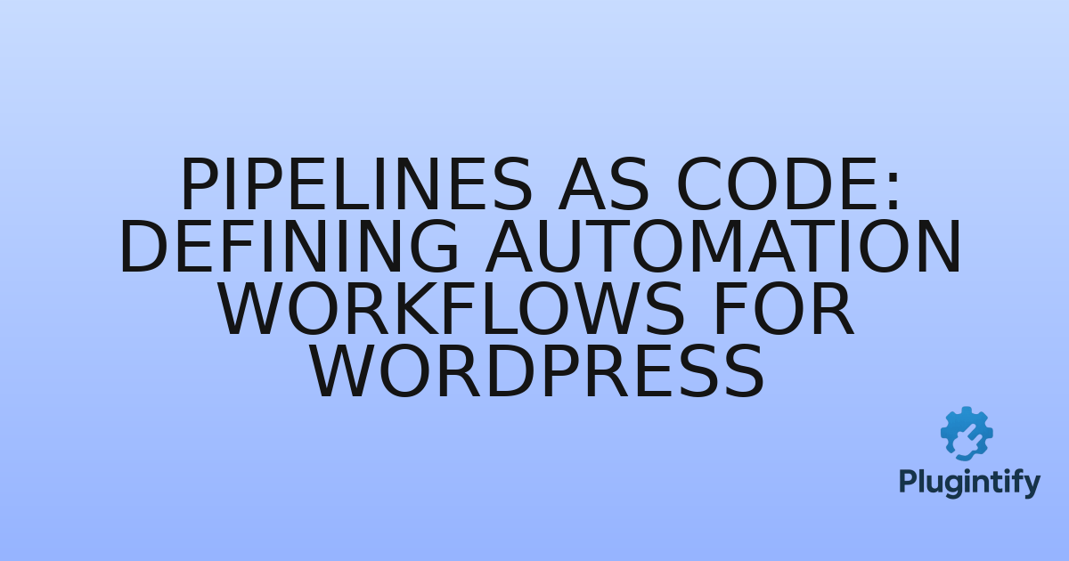You are currently viewing Pipelines as Code: Defining Automation Workflows for WordPress