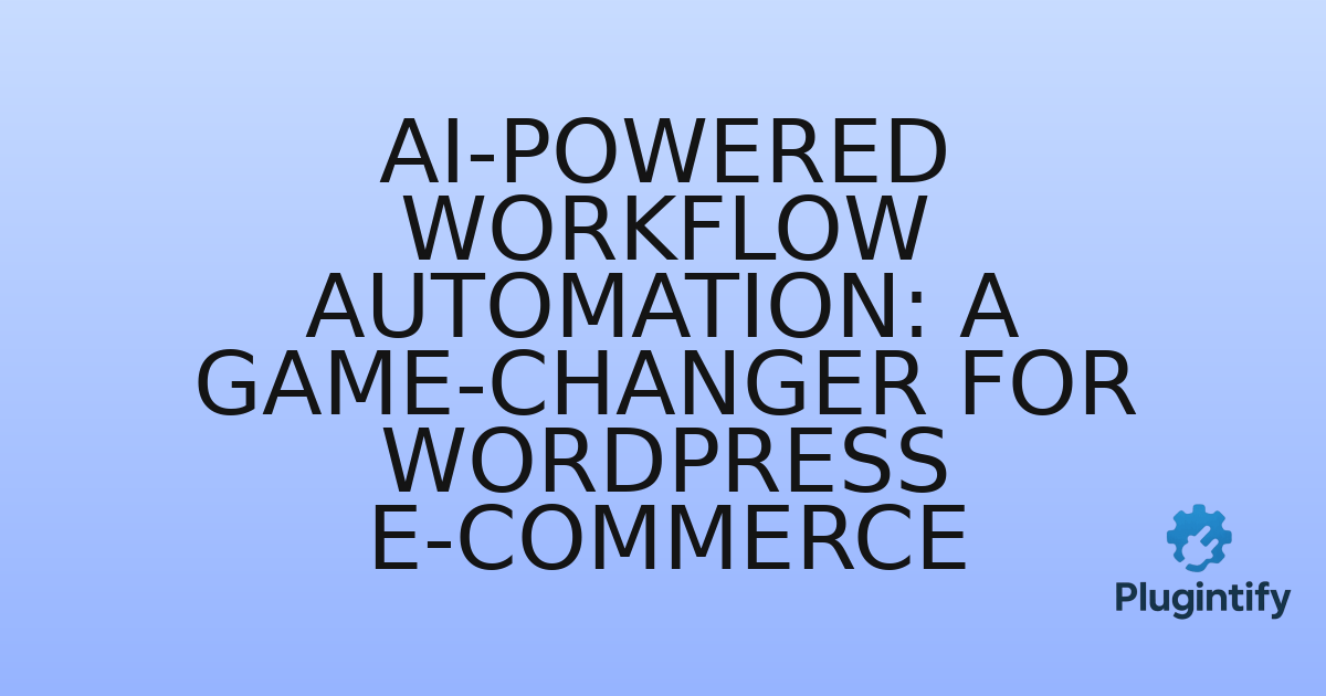 You are currently viewing AI-Powered Workflow Automation: A Game-Changer for WordPress E-commerce