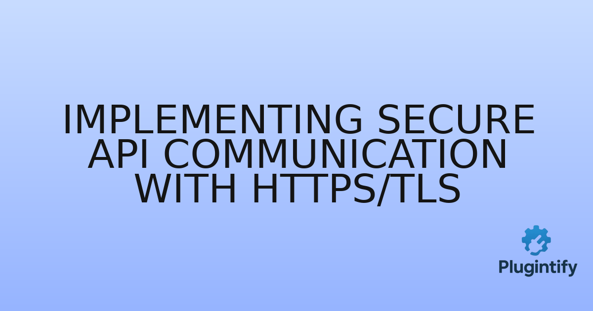 You are currently viewing Implementing Secure API Communication with HTTPS/TLS