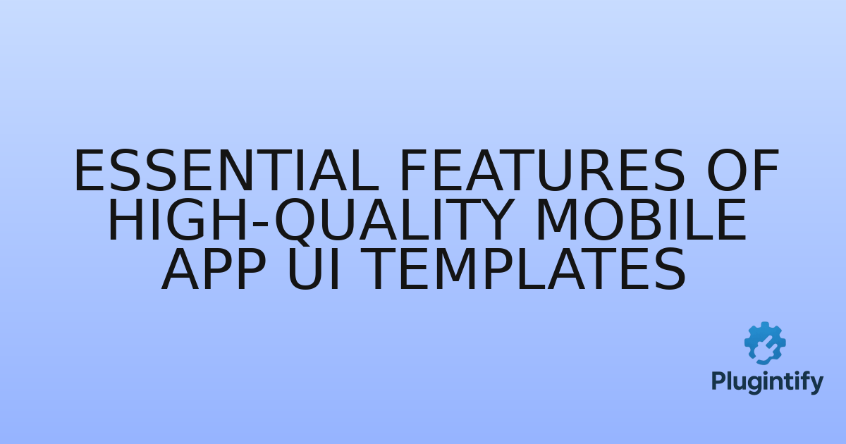 You are currently viewing Essential Features of High-Quality Mobile App UI Templates