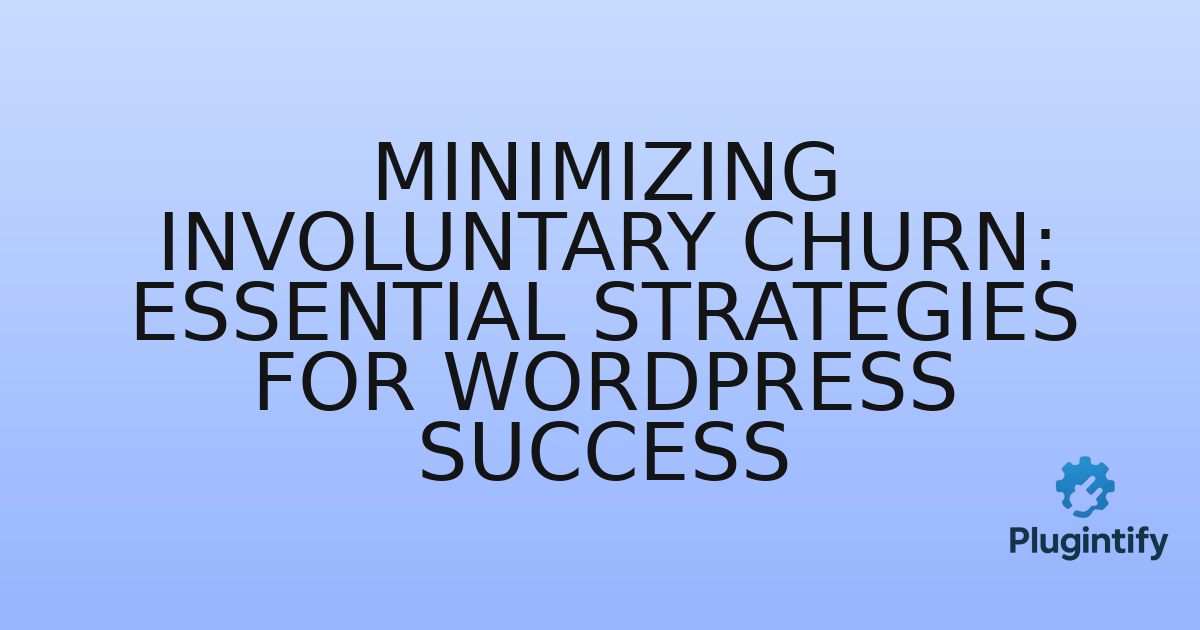 You are currently viewing Minimizing Involuntary Churn: Essential Strategies for WordPress Success