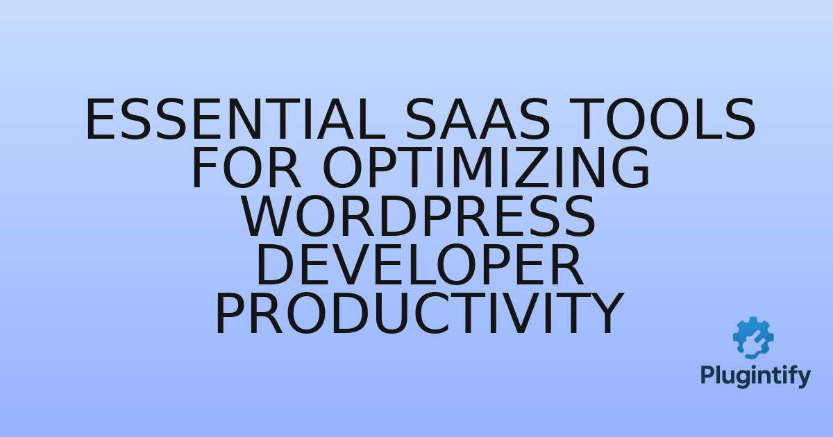 You are currently viewing Essential SaaS Tools for Optimizing WordPress Developer Productivity