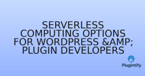Read more about the article Serverless Computing Options for WordPress & Plugin Developers