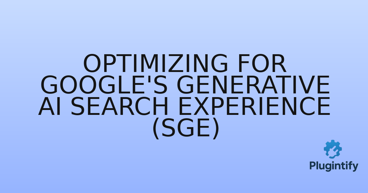 You are currently viewing Optimizing for Google’s Generative AI Search Experience (SGE)