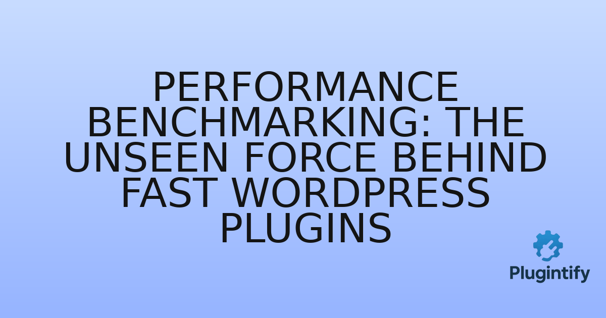 You are currently viewing Performance Benchmarking: The Unseen Force Behind Fast WordPress Plugins