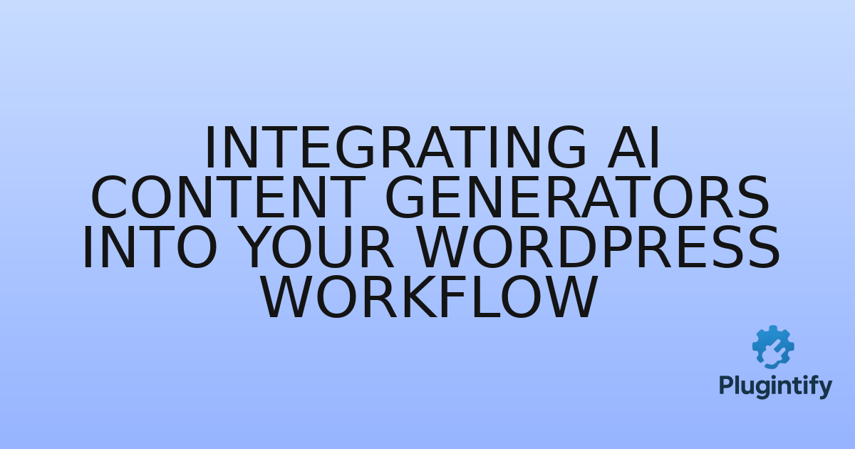 You are currently viewing Integrating AI Content Generators into Your WordPress Workflow