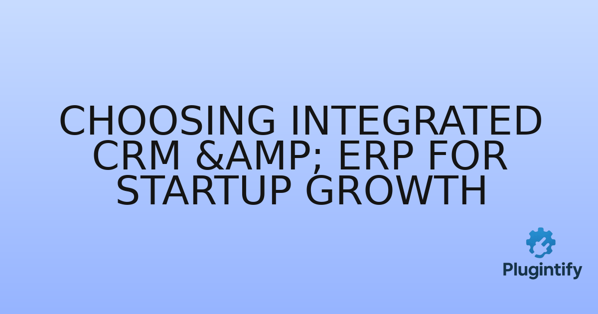 You are currently viewing Choosing Integrated CRM & ERP for Startup Growth