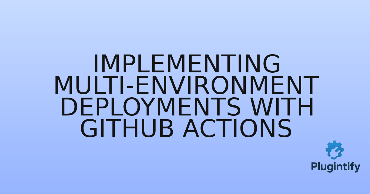 You are currently viewing Implementing Multi-Environment Deployments with GitHub Actions