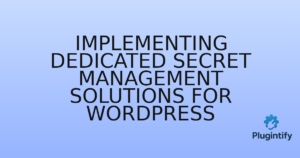Read more about the article Implementing Dedicated Secret Management Solutions for WordPress
