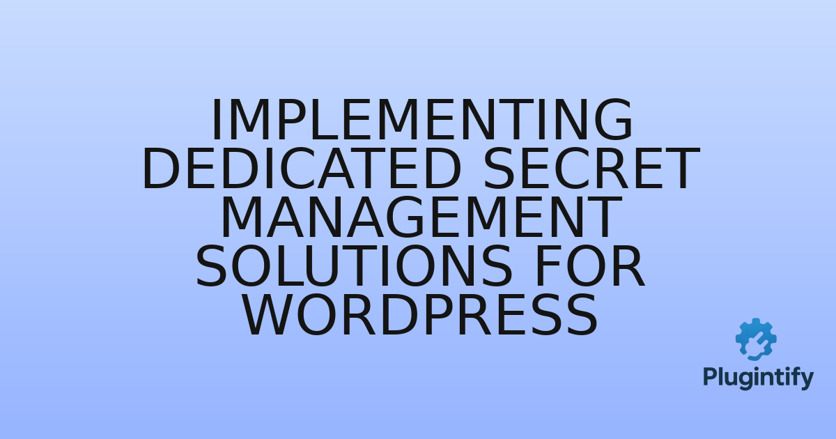 You are currently viewing Implementing Dedicated Secret Management Solutions for WordPress