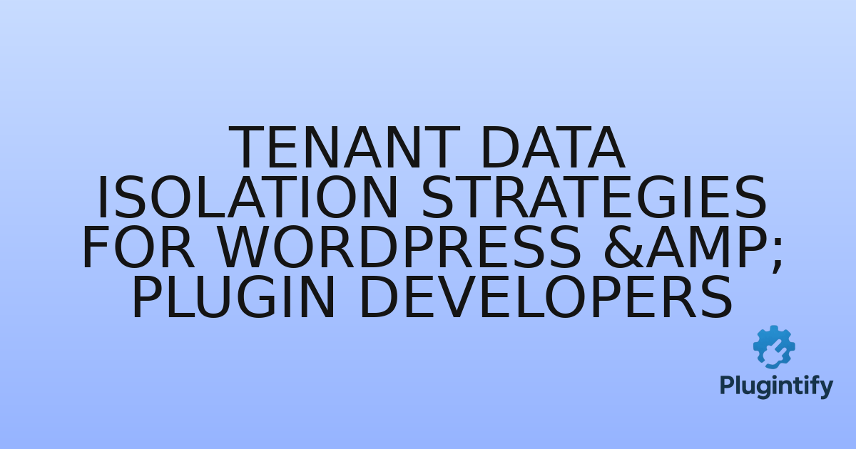 You are currently viewing Tenant Data Isolation Strategies for WordPress & Plugin Developers