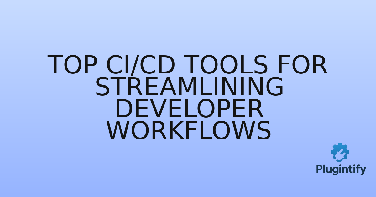 You are currently viewing Top CI/CD Tools for Streamlining Developer Workflows