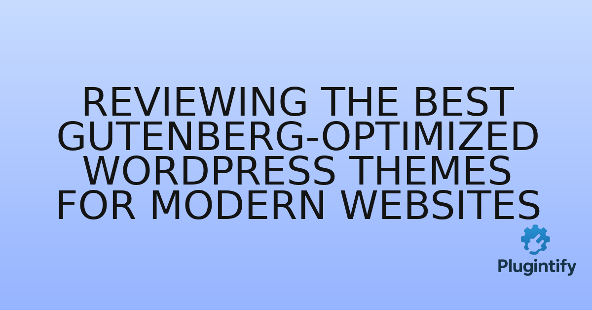 You are currently viewing Reviewing the Best Gutenberg-Optimized WordPress Themes for Modern Websites