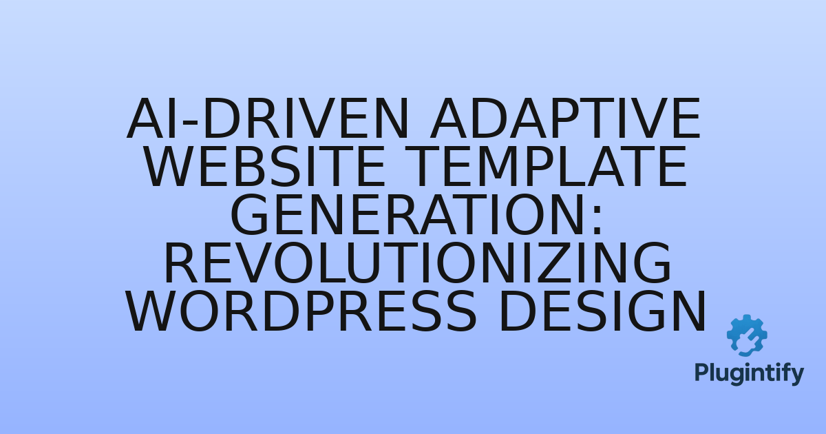 You are currently viewing AI-Driven Adaptive Website Template Generation: Revolutionizing WordPress Design