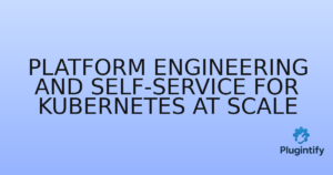 Read more about the article Platform Engineering and Self-Service for Kubernetes at Scale