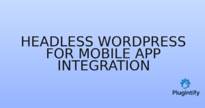 Read more about the article Headless WordPress for Mobile App Integration