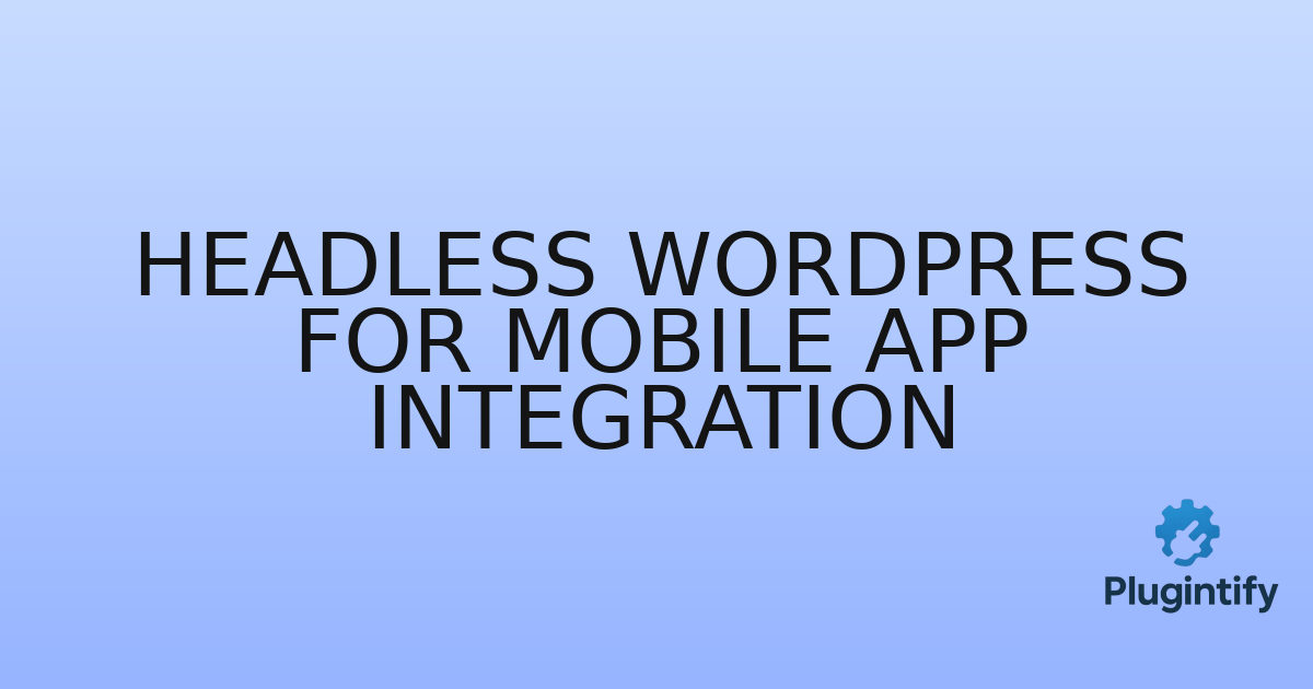 You are currently viewing Headless WordPress for Mobile App Integration