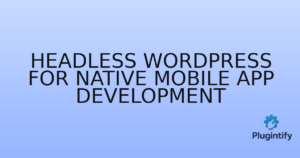 Read more about the article Headless WordPress for Native Mobile App Development