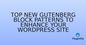 Read more about the article Top New Gutenberg Block Patterns to Enhance Your WordPress Site
