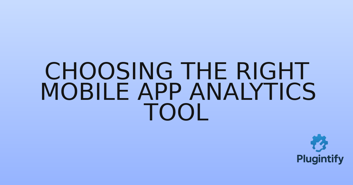 You are currently viewing Choosing the Right Mobile App Analytics Tool
