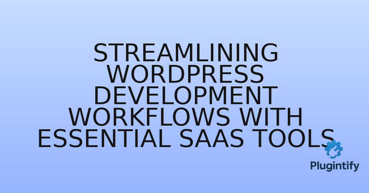 You are currently viewing Streamlining WordPress Development Workflows with Essential SaaS Tools