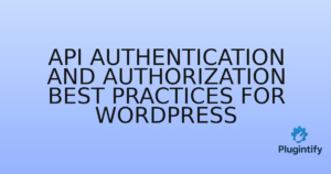 Read more about the article API Authentication and Authorization Best Practices for WordPress