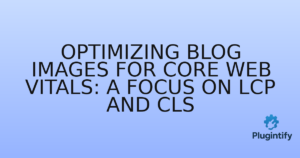 Read more about the article Optimizing Blog Images for Core Web Vitals: A Focus on LCP and CLS