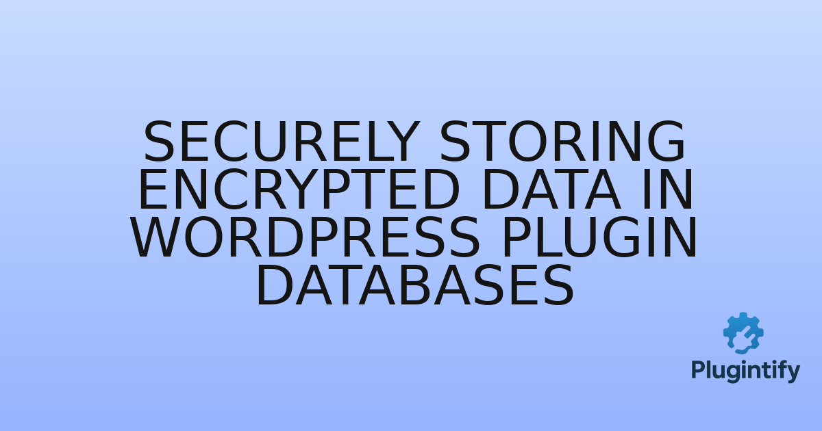 You are currently viewing Securely Storing Encrypted Data in WordPress Plugin Databases