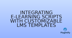 Read more about the article Integrating E-learning Scripts with Customizable LMS Templates