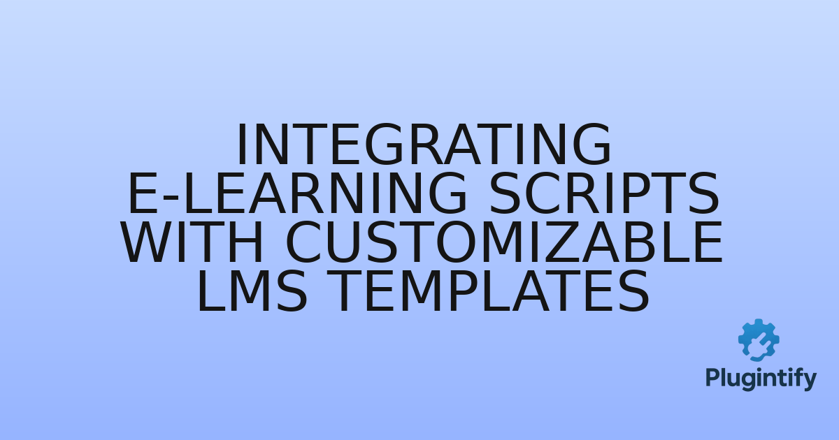 You are currently viewing Integrating E-learning Scripts with Customizable LMS Templates