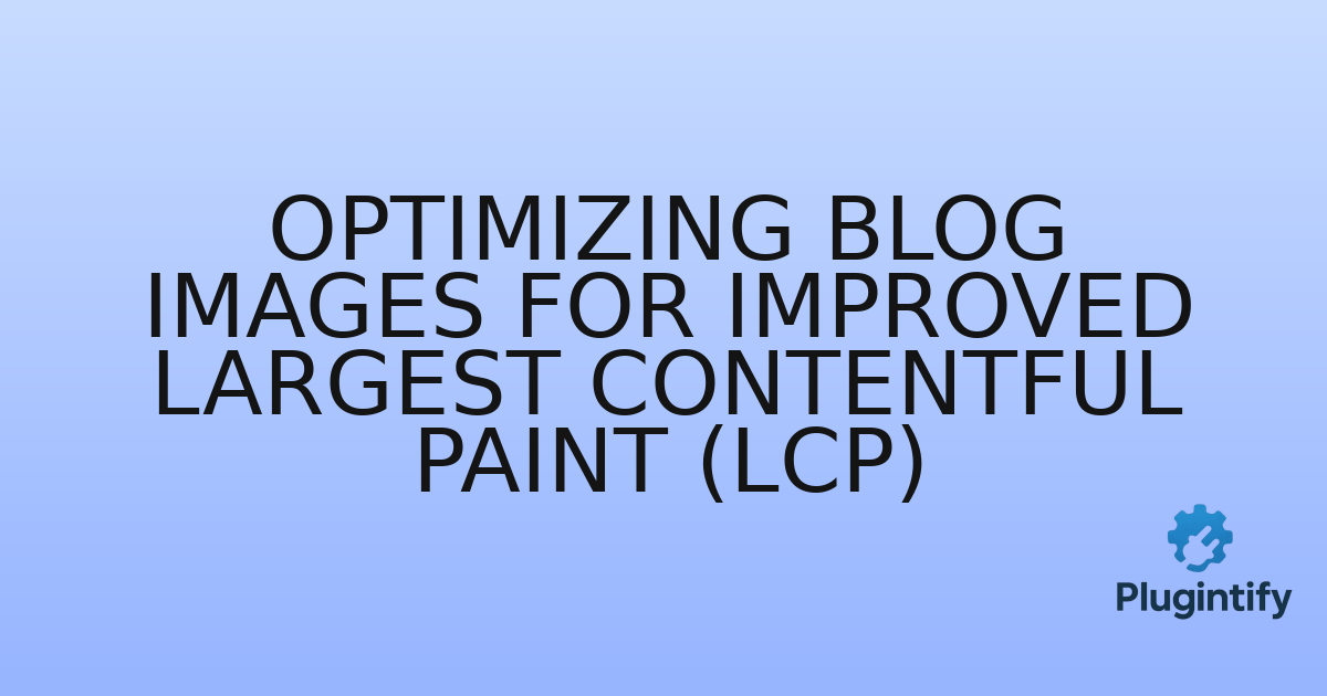 You are currently viewing Optimizing Blog Images for Improved Largest Contentful Paint (LCP)
