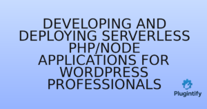 Read more about the article Developing and Deploying Serverless PHP/Node Applications for WordPress Professionals