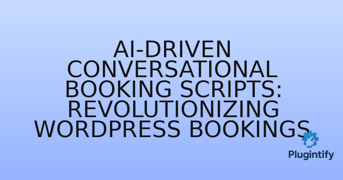 You are currently viewing AI-Driven Conversational Booking Scripts: Revolutionizing WordPress Bookings