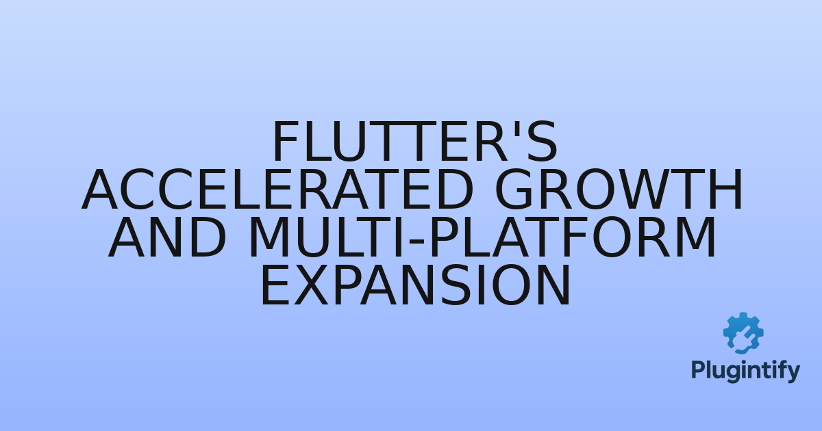 You are currently viewing Flutter’s Accelerated Growth and Multi-Platform Expansion