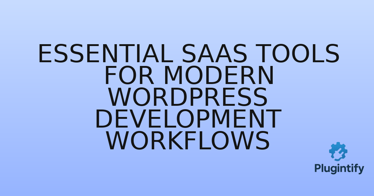 You are currently viewing Essential SaaS Tools for Modern WordPress Development Workflows
