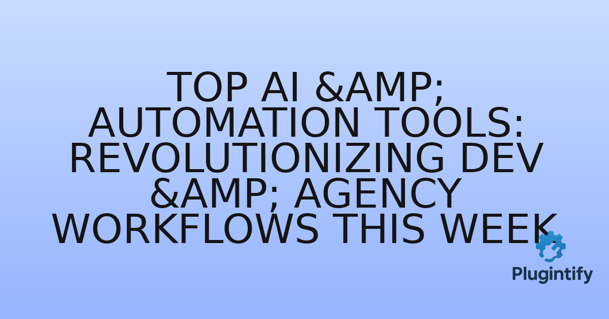 You are currently viewing Top AI & Automation Tools: Revolutionizing Dev & Agency Workflows This Week