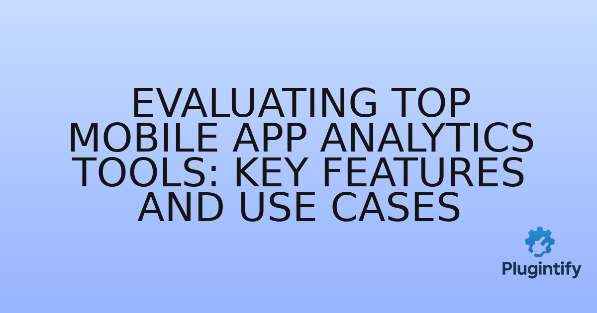 You are currently viewing Evaluating Top Mobile App Analytics Tools: Key Features and Use Cases