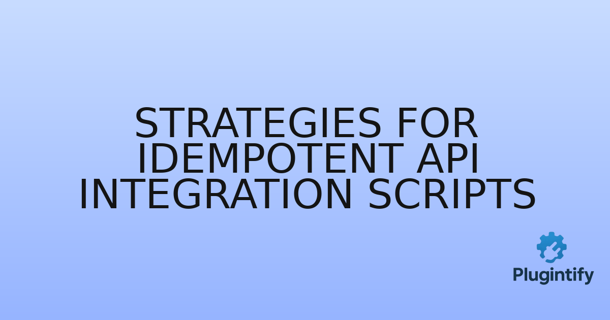 You are currently viewing Strategies for Idempotent API Integration Scripts