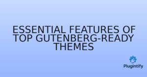 Read more about the article Essential Features of Top Gutenberg-Ready Themes